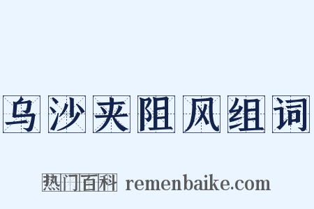 乌沙夹阻风组词是什么意思的图片